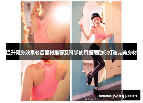 提升健身效果必备器材推荐及科学使用指南助你打造完美身材