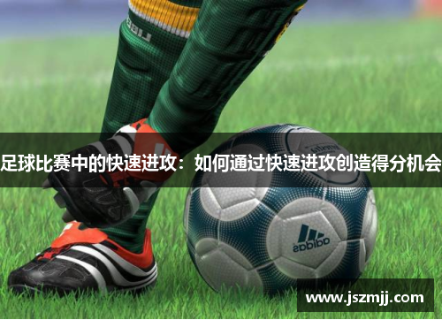 足球比赛中的快速进攻：如何通过快速进攻创造得分机会